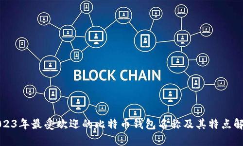 2023年最受欢迎的比特币钱包名称及其特点解析