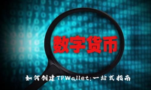  如何创建TPWallet：一站式指南