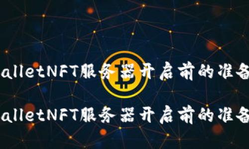 磁力链：tpWalletNFT服务器开启前的准备与使用指南

磁力链：tpWalletNFT服务器开启前的准备与使用指南