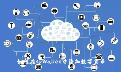 如何在tpWallet中添加数字货币