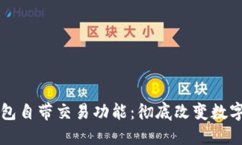区块链钱包自带交易功能：彻底改变数字资产管理