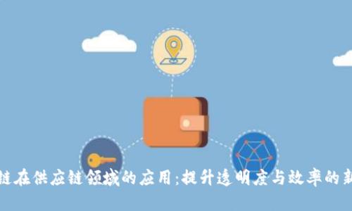 区块链在供应链领域的应用：提升透明度与效率的新机遇