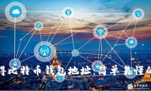 如何获得比特币钱包地址：简单易懂的全攻略