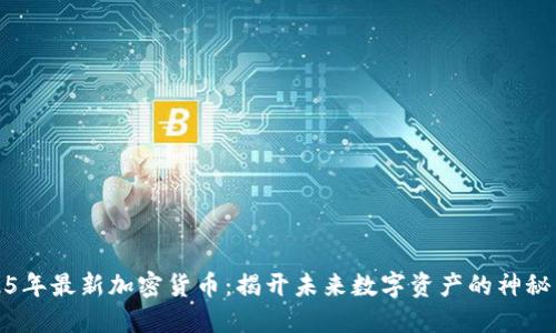 2025年最新加密货币：揭开未来数字资产的神秘面纱