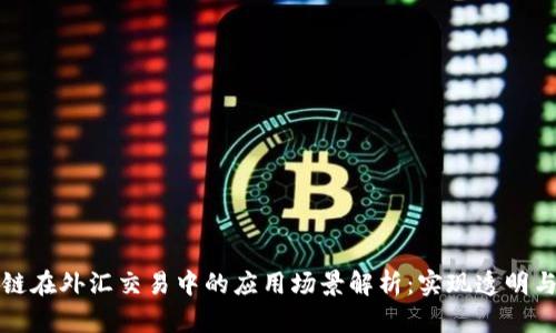 区块链在外汇交易中的应用场景解析：实现透明与高效