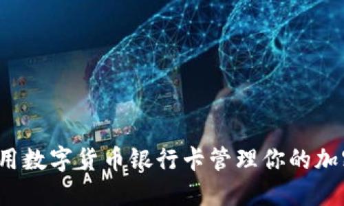 如何使用数字货币银行卡管理你的加密资产？