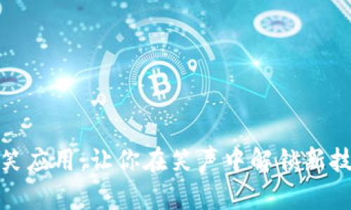 区块链搞笑应用：让你在笑声中解锁新技术的乐趣