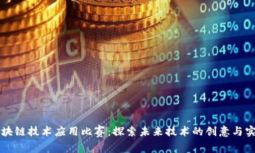 区块链技术应用比赛：探索未来技术的创意与实践