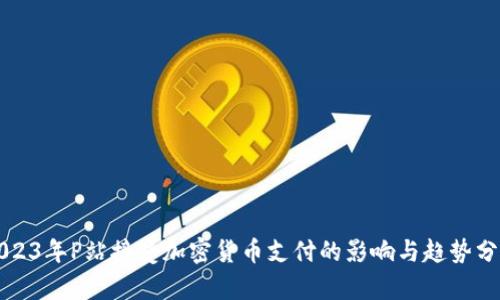 2023年P站接受加密货币支付的影响与趋势分析
