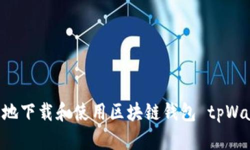 如何安全快速地下载和使用区块链钱包 tpWallet：全面指南