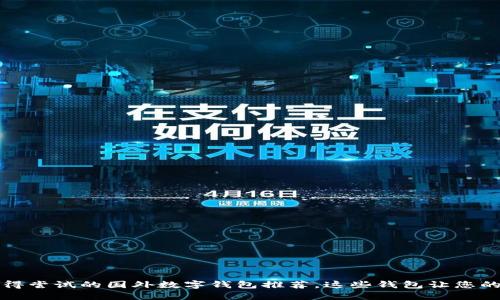 2023年最值得尝试的国外数字钱包推荐，这些钱包让您的支付更轻松！