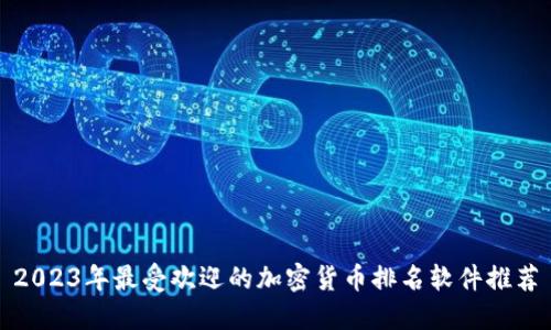 2023年最受欢迎的加密货币排名软件推荐
