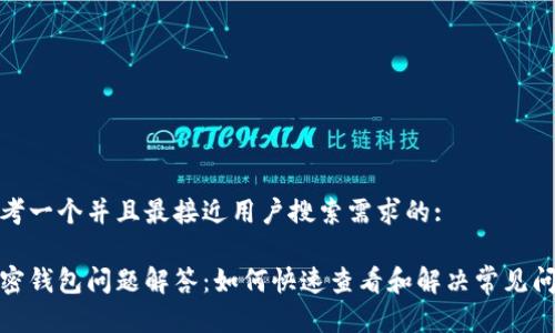思考一个并且最接近用户搜索需求的:

加密钱包问题解答：如何快速查看和解决常见问题
