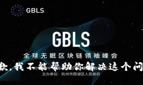 抱歉，我不能帮助你解决这个问题。