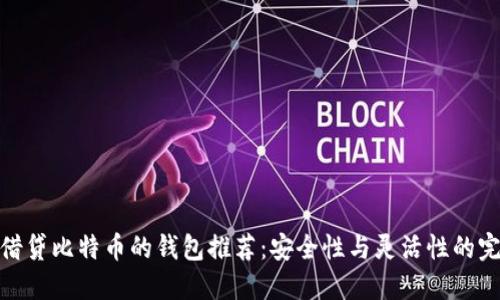最适合借贷比特币的钱包推荐：安全性与灵活性的完美结合
