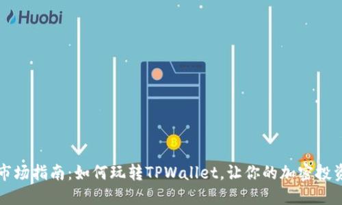 TPWallet市场指南：如何玩转TPWallet，让你的加密投资更具价值