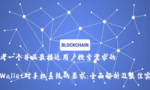 思考一个并且最接近用户搜索需求的

tpWallet对手机系统的要求：全面解析及最佳实践