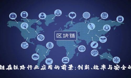 区块链在铁路行业应用的前景：创新、效率与安全的未来