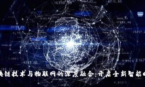 区块链技术与物联网的深度融合：开启全新智能时代