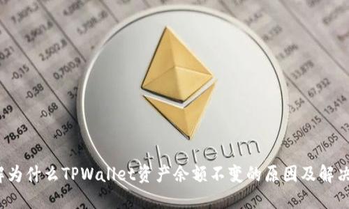  了解为什么TPWallet资产余额不变的原因及解决方案