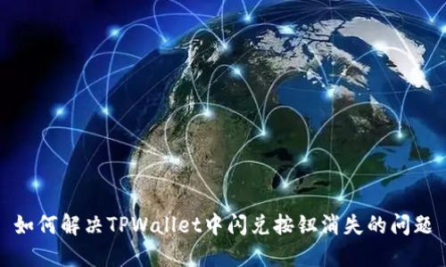 如何解决TPWallet中闪兑按钮消失的问题