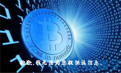 抱歉，我无法为您提供该信息。